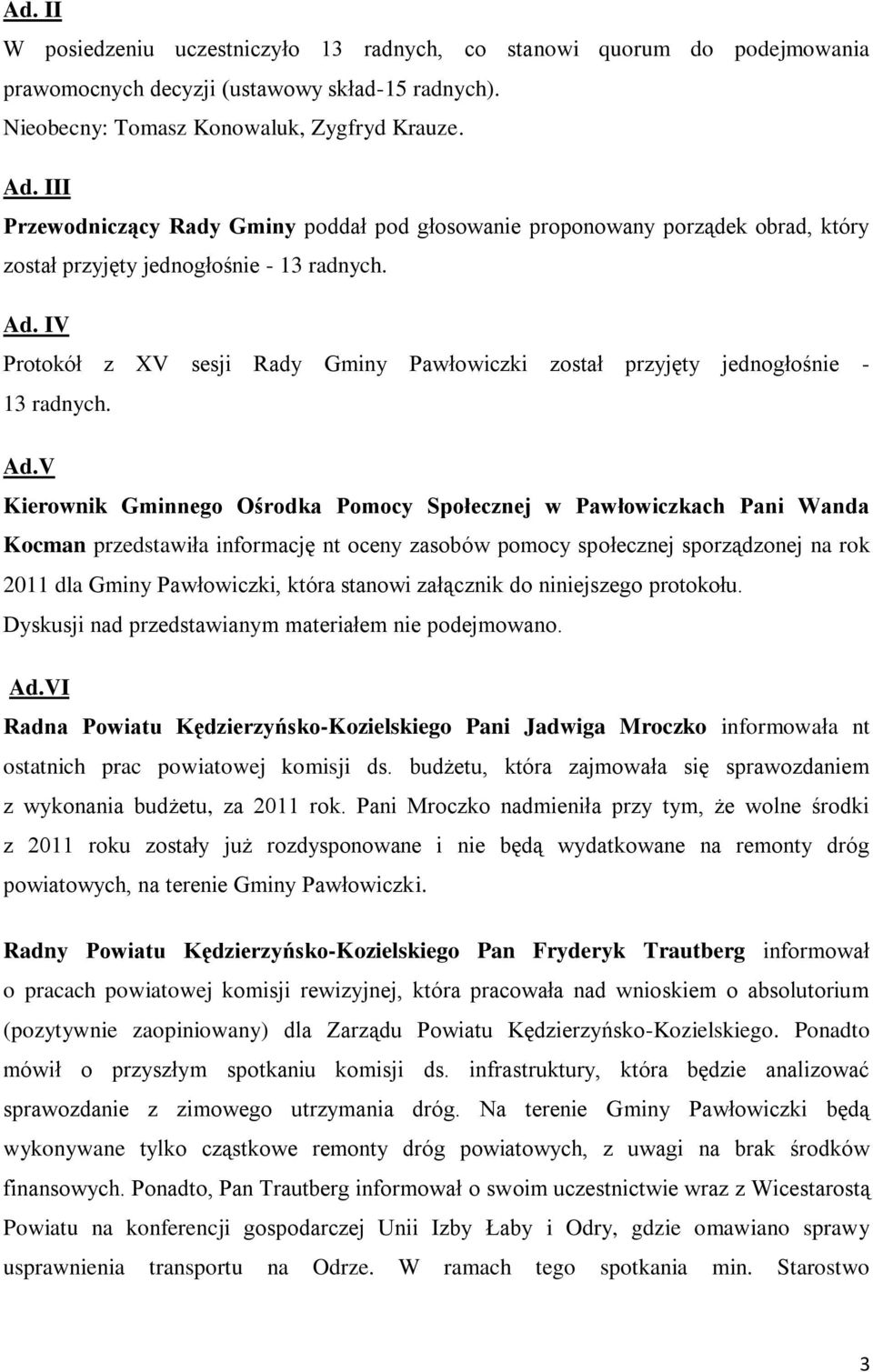 IV Protokół z XV sesji Rady Gminy Pawłowiczki został przyjęty jednogłośnie - 13 radnych. Ad.