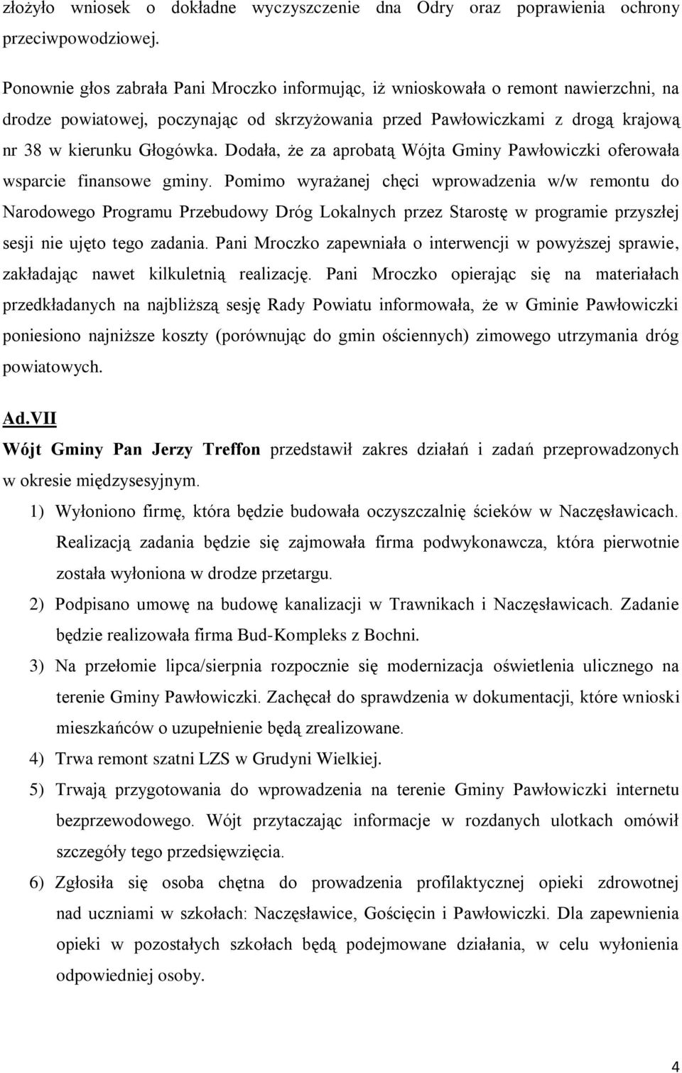 Dodała, że za aprobatą Wójta Gminy Pawłowiczki oferowała wsparcie finansowe gminy.