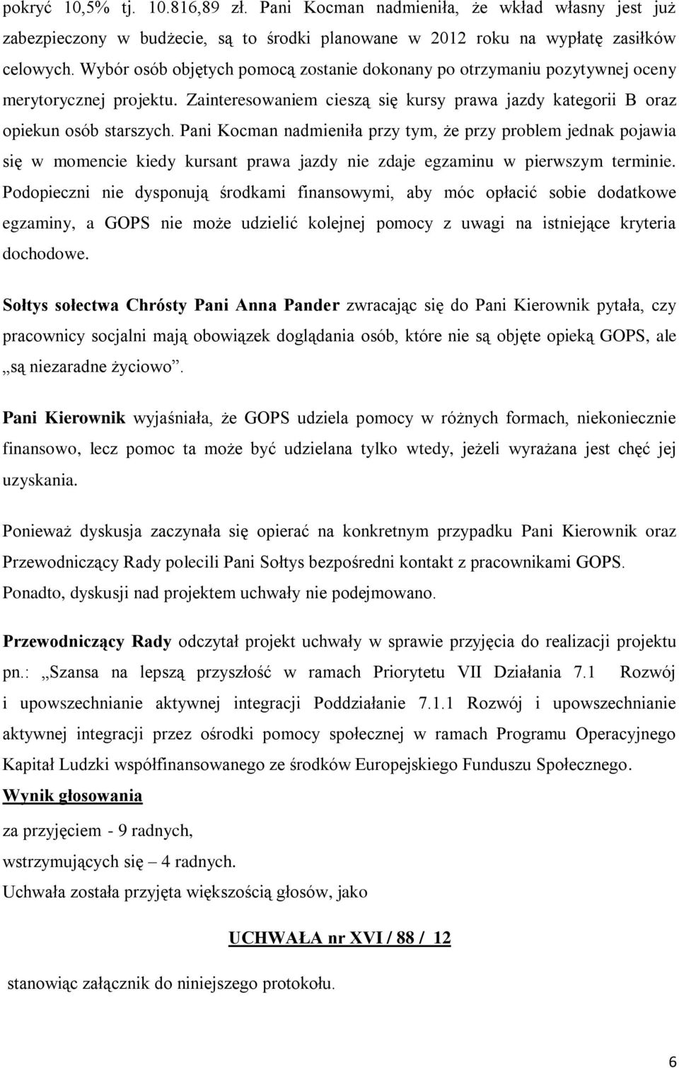 Pani Kocman nadmieniła przy tym, że przy problem jednak pojawia się w momencie kiedy kursant prawa jazdy nie zdaje egzaminu w pierwszym terminie.