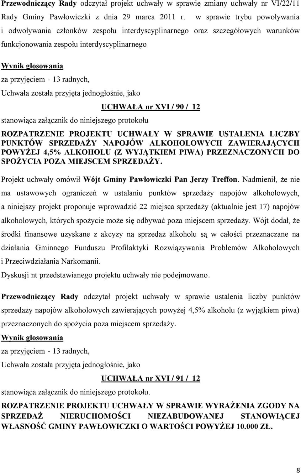 przyjęta jednogłośnie, jako stanowiąca załącznik do niniejszego protokołu UCHWAŁA nr XVI / 90 / 12 ROZPATRZENIE PROJEKTU UCHWAŁY W SPRAWIE USTALENIA LICZBY PUNKTÓW SPRZEDAŻY NAPOJÓW ALKOHOLOWYCH