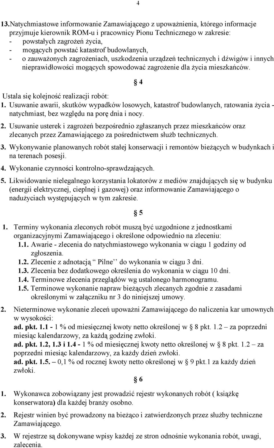 4 Ustala się kolejność realizacji robót: 1. Usuwanie awarii, skutków wypadków losowych, katastrof budowlanych, ratowania życia - natychmiast, bez względu na porę dnia i nocy. 2.