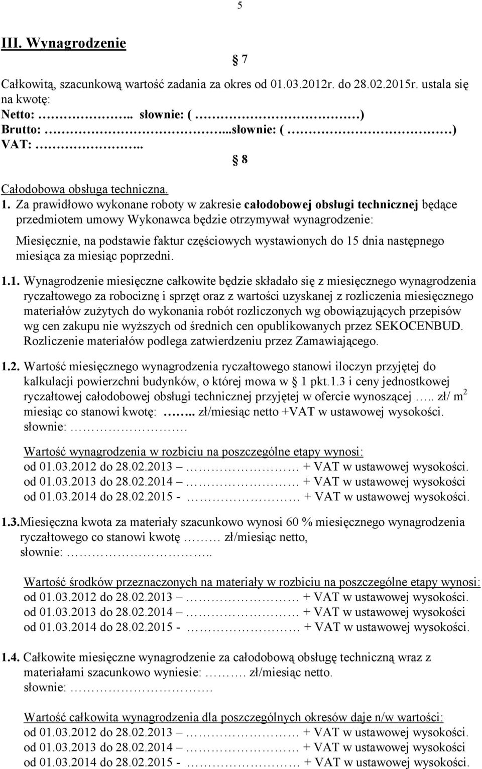 Za prawidłowo wykonane roboty w zakresie całodobowej obsługi technicznej będące przedmiotem umowy Wykonawca będzie otrzymywał wynagrodzenie: Miesięcznie, na podstawie faktur częściowych wystawionych