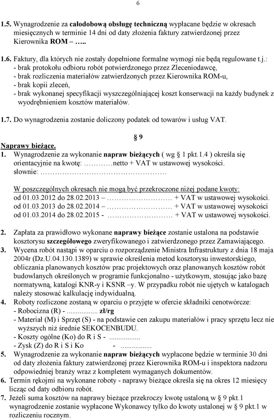 wyszczególniającej koszt konserwacji na każdy budynek z wyodrębnieniem kosztów materiałów. 1.7. Do wynagrodzenia zostanie doliczony podatek od towarów i usług VAT. 9 Naprawy bieżące. 1. Wynagrodzenie za wykonanie napraw bieżących ( wg 1 pkt.