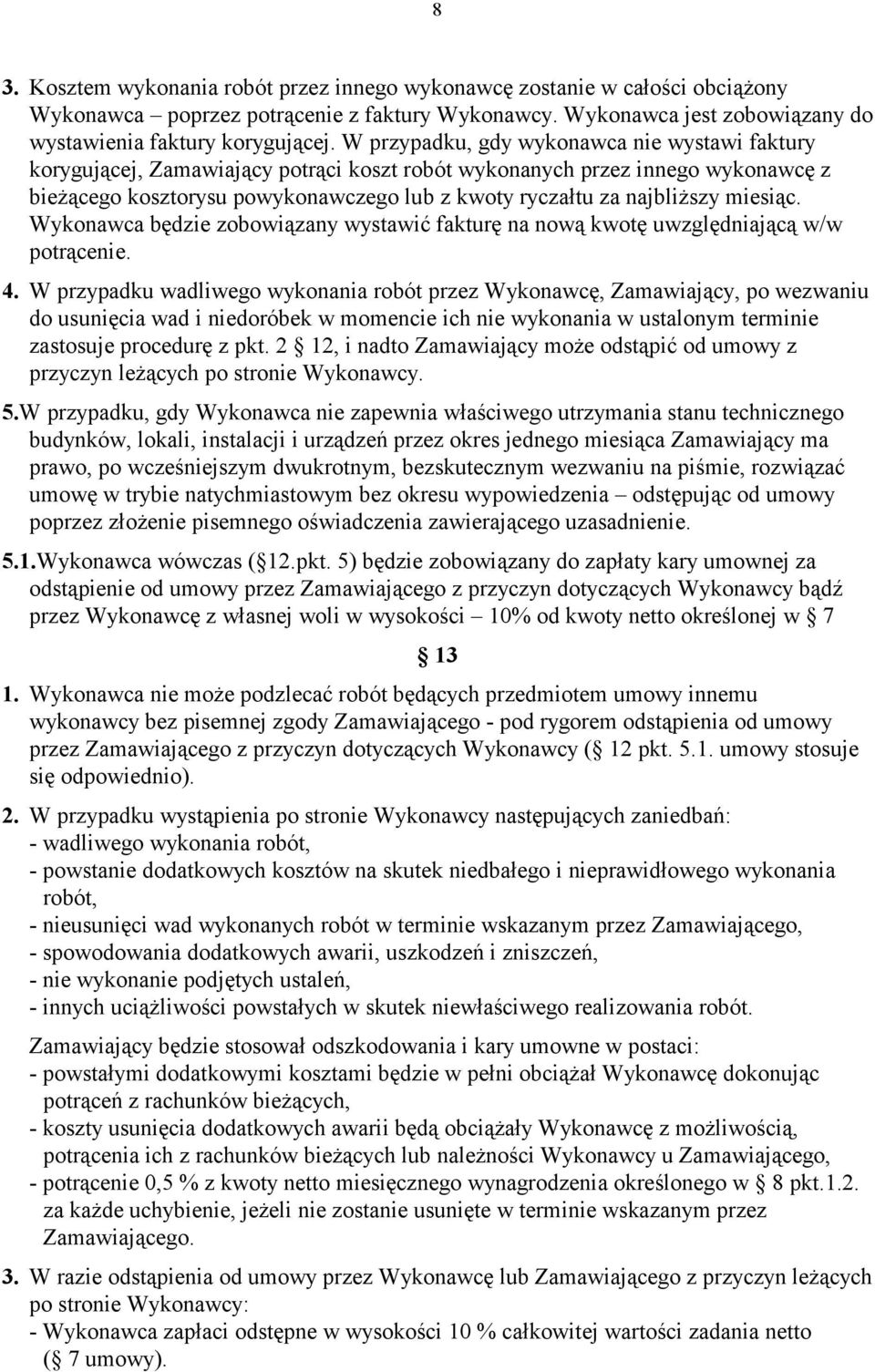 miesiąc. Wykonawca będzie zobowiązany wystawić fakturę na nową kwotę uwzględniającą w/w potrącenie. 4.