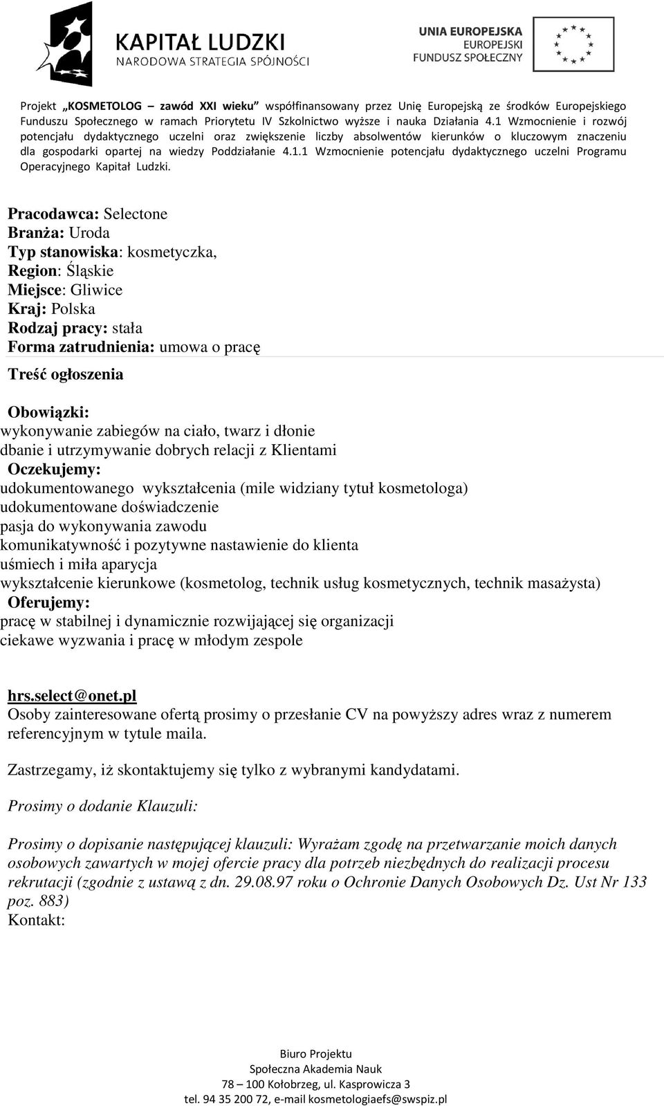 aparycja wykształcenie kierunkowe (kosmetolog, technik usług kosmetycznych, technik masażysta) Oferujemy: pracę w stabilnej i dynamicznie rozwijającej się organizacji ciekawe wyzwania i pracę w