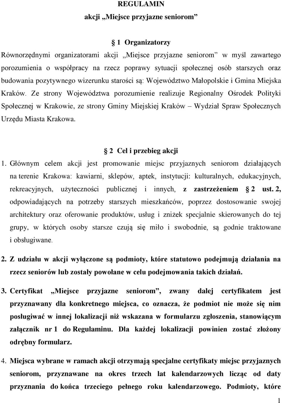 Ze strony Województwa porozumienie realizuje Regionalny Ośrodek Polityki Społecznej w Krakowie, ze strony Gminy Miejskiej Kraków Wydział Spraw Społecznych Urzędu Miasta Krakowa.