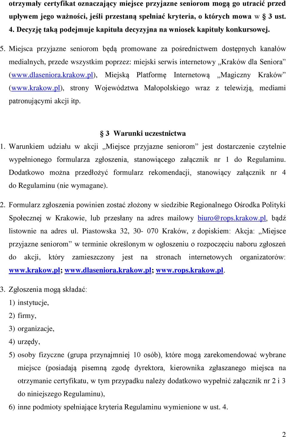 Miejsca przyjazne seniorom będą promowane za pośrednictwem dostępnych kanałów medialnych, przede wszystkim poprzez: miejski serwis internetowy Kraków dla Seniora (www.dlaseniora.krakow.
