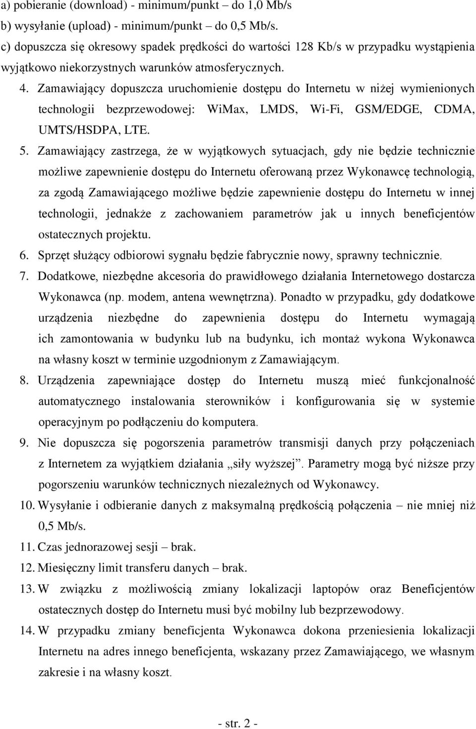 Zamawiający dopuszcza uruchomienie dostępu do Internetu w niżej wymienionych technologii bezprzewodowej: WiMax, LMDS, Wi-Fi, GSM/EDGE, CDMA, UMTS/HSDPA, LTE. 5.