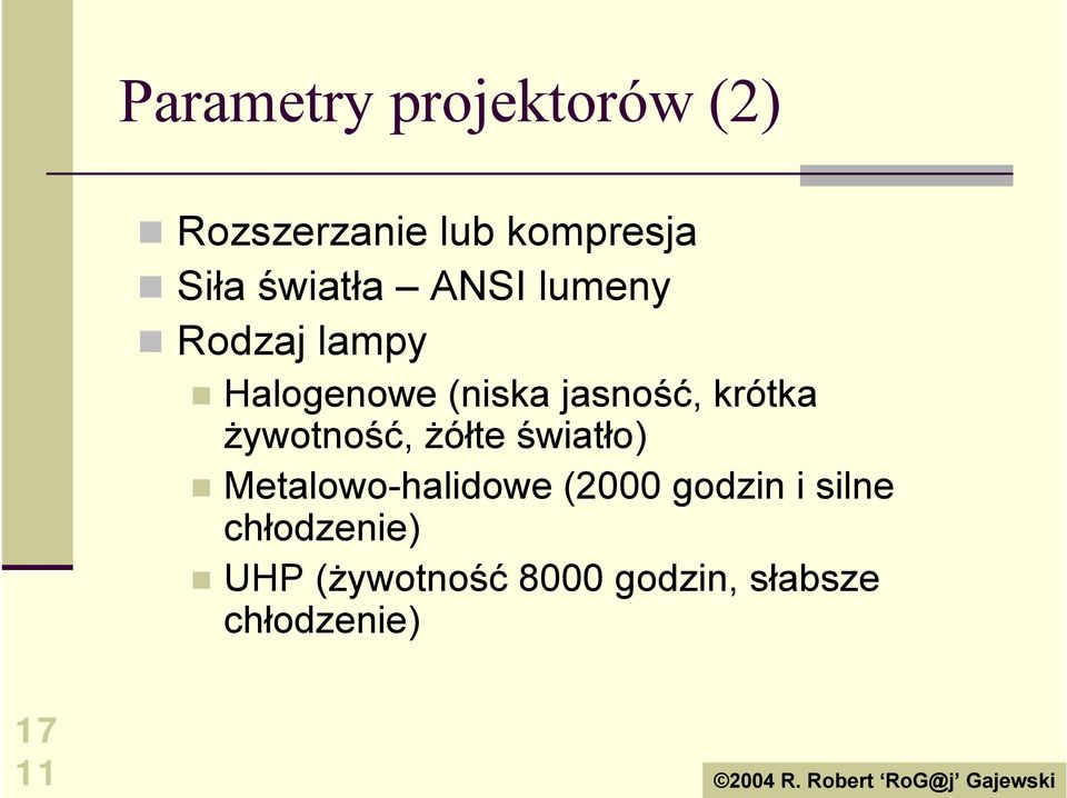 Halogenowe (niska jasność, krótka żywotność, żółte światło)!