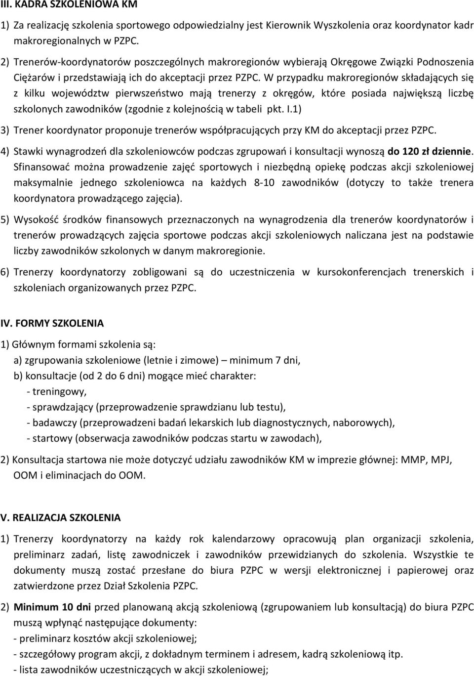 W przypadku makroregionów składających się z kilku województw pierwszeństwo mają trenerzy z okręgów, które posiada największą liczbę szkolonych zawodników (zgodnie z kolejnością w tabeli pkt. I.