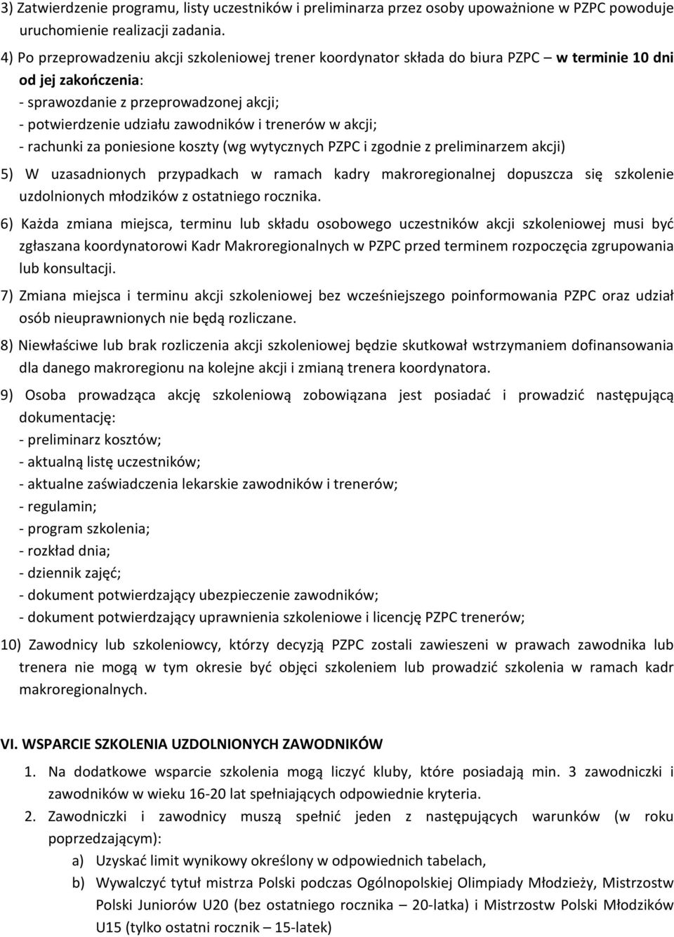 trenerów w akcji; - rachunki za poniesione koszty (wg wytycznych PZPC i zgodnie z preliminarzem akcji) 5) W uzasadnionych przypadkach w ramach kadry makroregionalnej dopuszcza się szkolenie