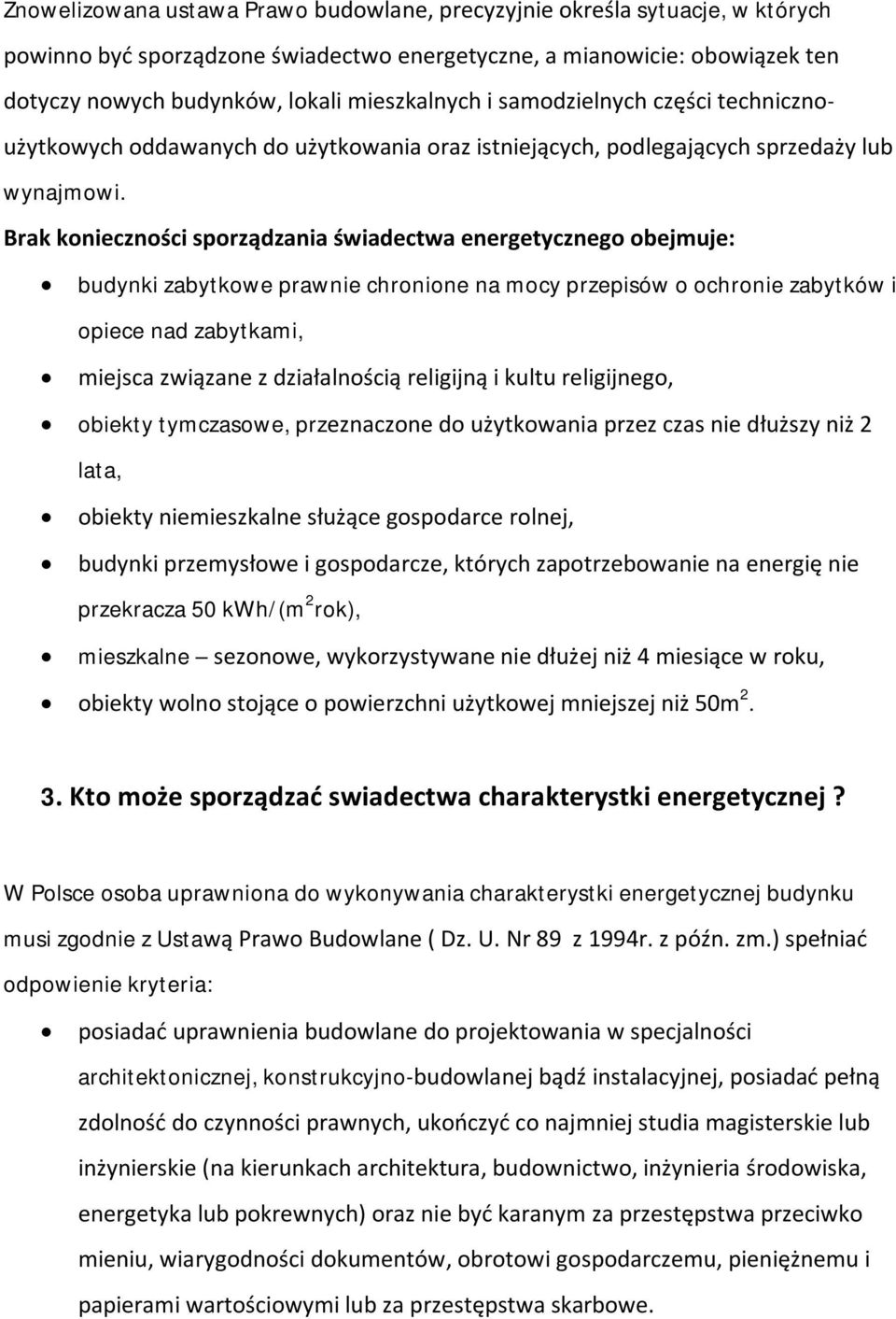 Brak konieczności sporządzania świadectwa energetycznego obejmuje: budynki zabytkowe prawnie chronione na mocy przepisów o ochronie zabytków i opiece nad zabytkami, miejsca związane z działalnością