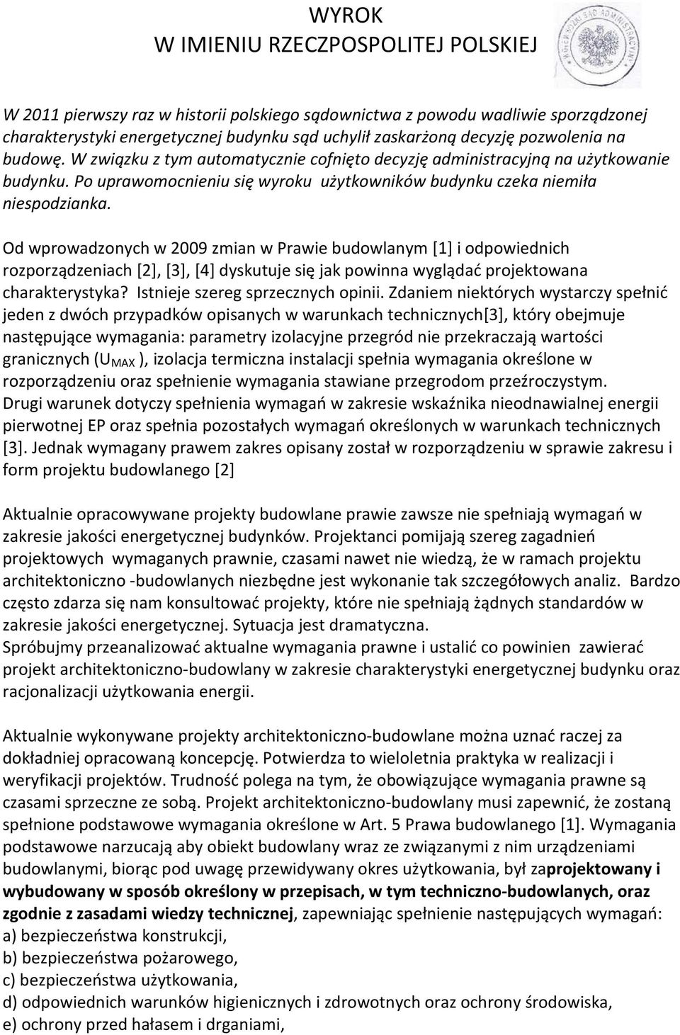 Od wprowadzonych w 2009 zmian w Prawie budowlanym [1] i odpowiednich rozporządzeniach [2], [3], [4] dyskutuje się jak powinna wyglądać projektowana charakterystyka? Istnieje szereg sprzecznych opinii.