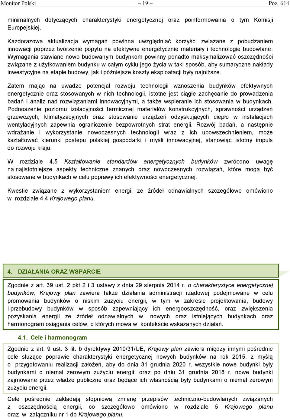 Wymagania stawiane nowo budowanym budynkom powinny ponadto maksymalizować oszczędności związane z użytkowaniem budynku w całym cyklu jego życia w taki sposób, aby sumaryczne nakłady inwestycyjne na