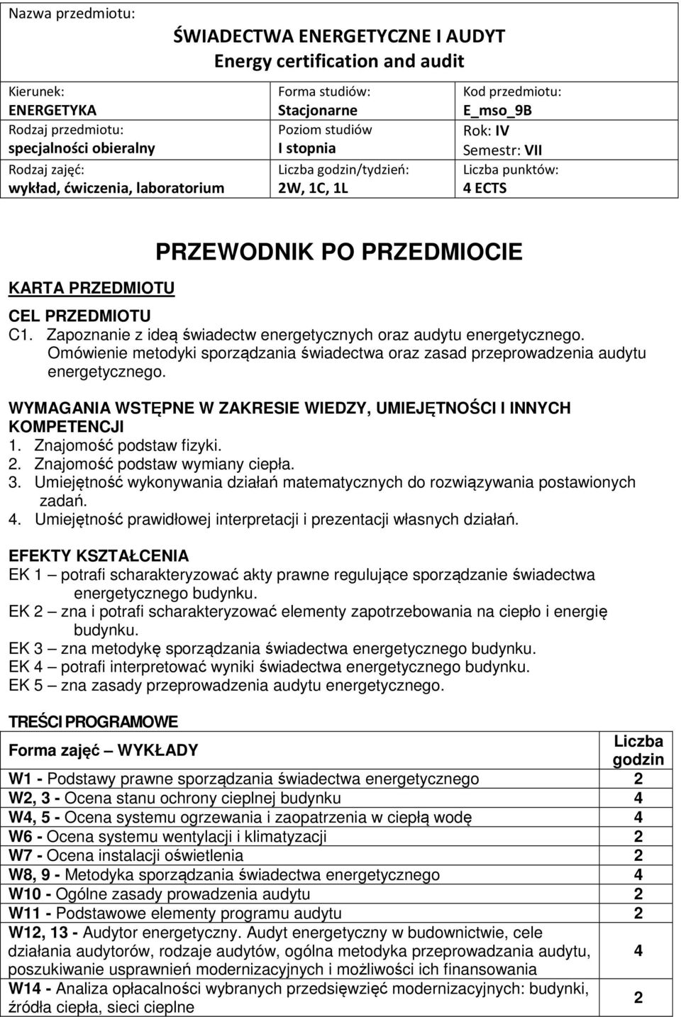 Zapoznanie z ideą świadectw energetycznych oraz. Omówienie metodyki oraz zasad. WYMAGANIA WSTĘPNE W ZAKRESIE WIEDZY, UMIEJĘTNOŚCI I INNYCH KOMPETENCJI 1. Znajomość podstaw fizyki.