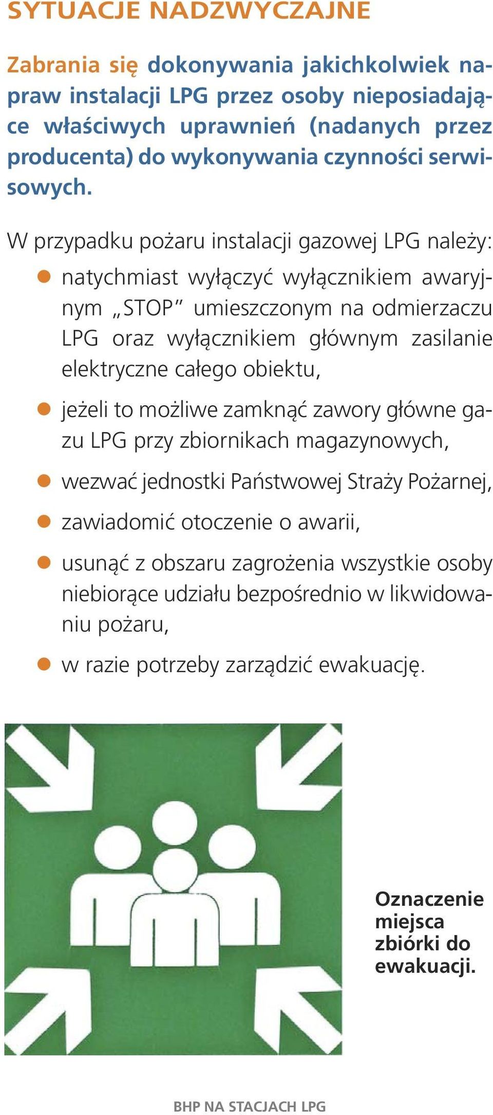 W przy pad ku po ża ru in sta la cji ga zo wej LPG na le ży: na tych miast wy łą czyć wy łącz ni kiem awa ryj - nym STOP umiesz czo nym na od mier za czu LPG oraz wy łącz ni kiem głów nym za si la