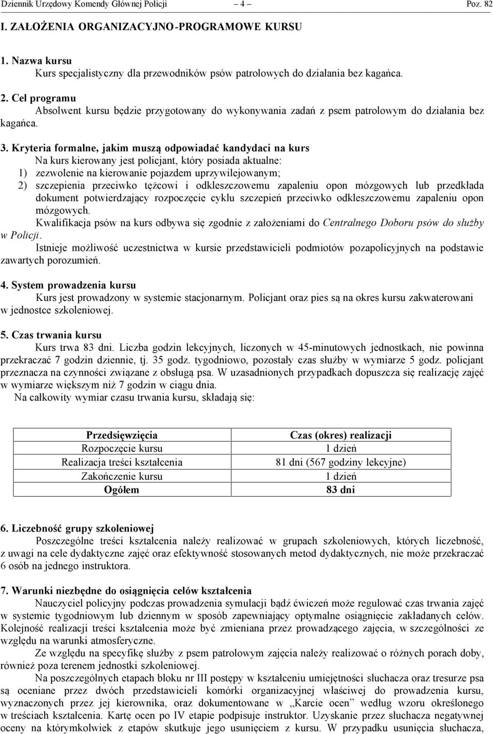 Kryteria formalne, jakim muszą odpowiadać kandydaci na kurs Na kurs kierowany jest policjant, który posiada aktualne: 1) zezwolenie na kierowanie pojazdem uprzywilejowanym; 2) szczepienia przeciwko