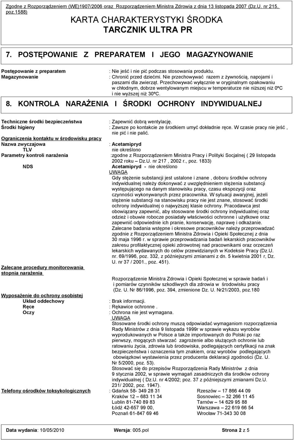Przechowywać wyłącznie w oryginalnym opakowaniu w chłodnym, dobrze wentylowanym miejscu w temperaturze nie niższej niż 0ºC i nie wyższej niż 30ºC. 8.