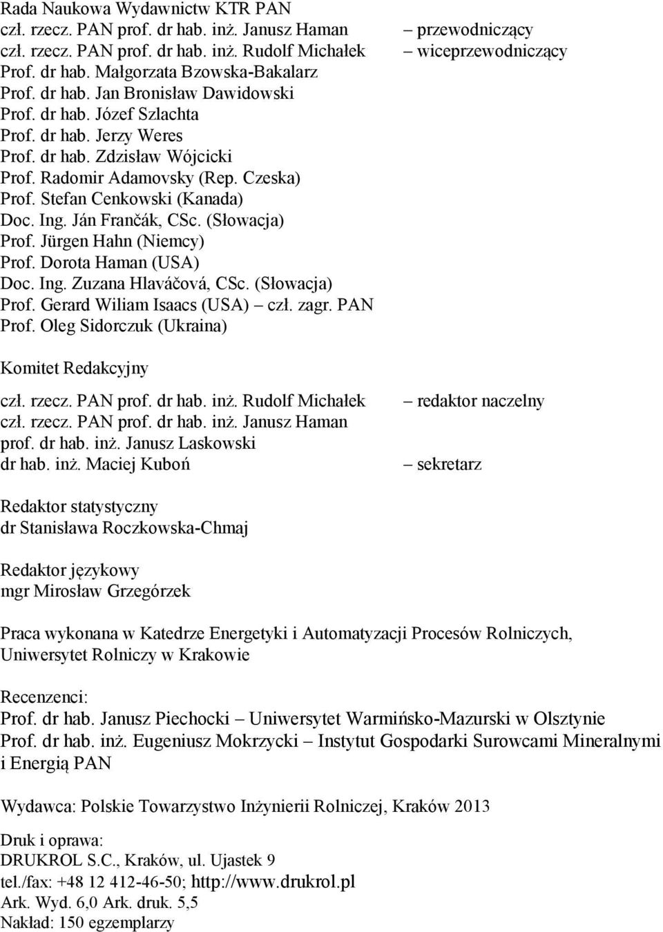Jürgen Hahn (Niemcy) Prof. Dorota Haman (USA) Doc. Ing. Zuzana Hlaváčová, CSc. (Słowacja) Prof. Gerard Wiliam Isaacs (USA) czł. zagr. PAN Prof. Oleg Sidorczuk (Ukraina) Komitet Redakcyjny czł. rzecz.