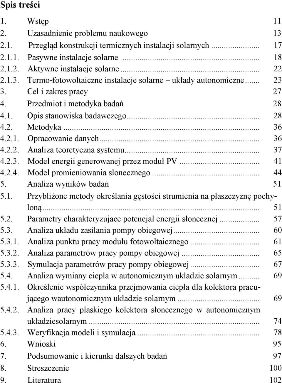 .. 36 4.2.2. Analiza teoretyczna systemu... 37 4.2.3. Model energii generowanej przez moduł PV... 41 4.2.4. Model promieniowania słonecznego... 44 5. Analiza wyników badań 51 5.1. Przybliżone metody określania gęstości strumienia na płaszczyznę pochyloną.
