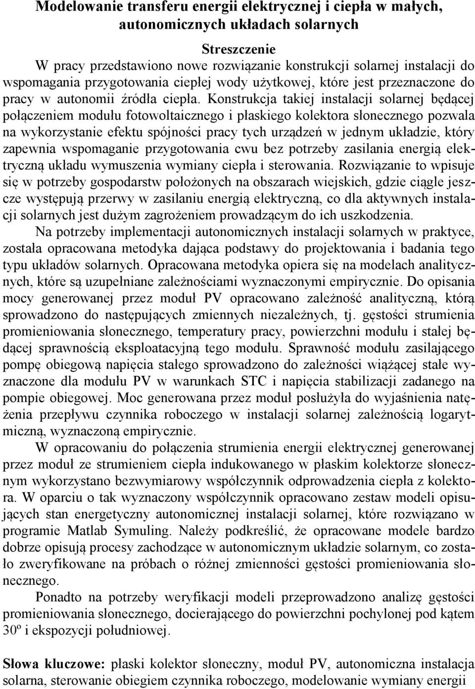 Konstrukcja takiej instalacji solarnej będącej połączeniem modułu fotowoltaicznego i płaskiego kolektora słonecznego pozwala na wykorzystanie efektu spójności pracy tych urządzeń w jednym układzie,