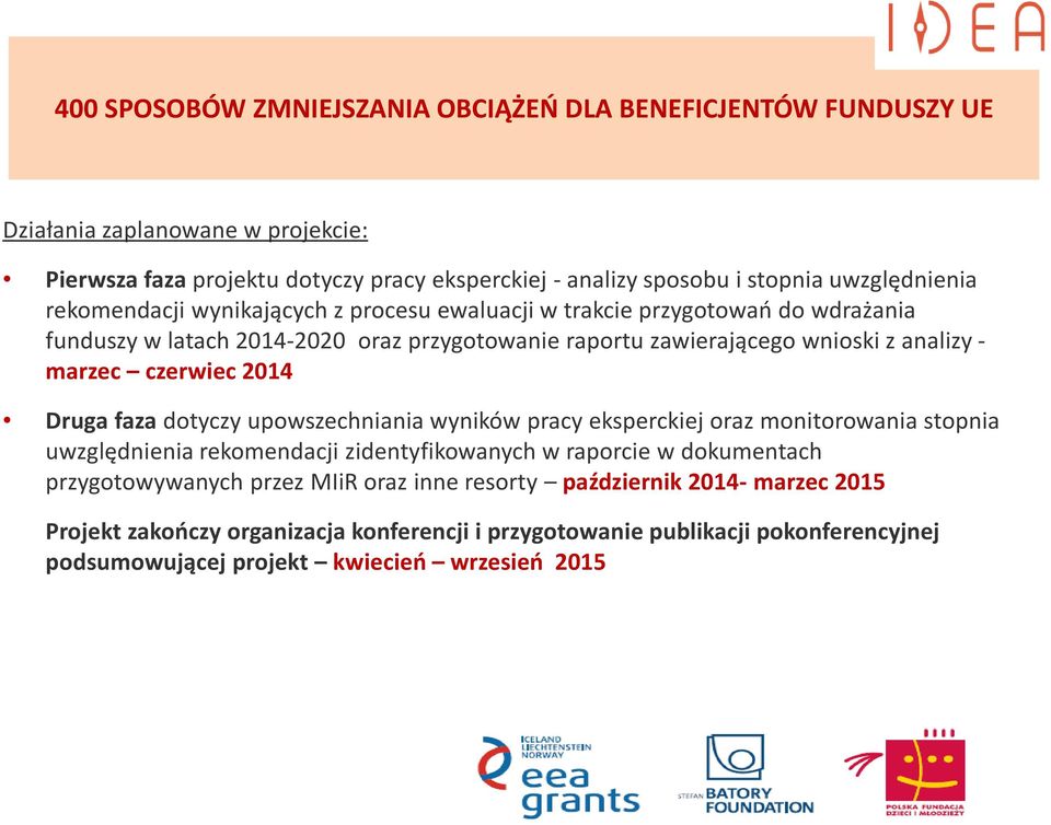 raportu zawierającego wnioski z analizy - marzec czerwiec 2014 Druga faza dotyczy upowszechniania wyników pracy eksperckiej oraz monitorowania stopnia uwzględnienia rekomendacji zidentyfikowanych w