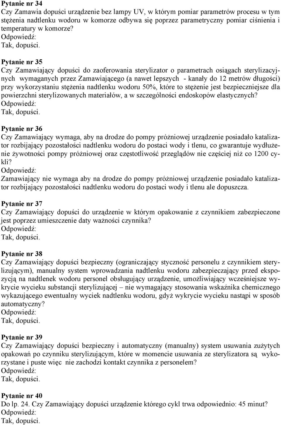 Pytanie nr 35 Czy Zamawiający dopuści do zaoferowania sterylizator o parametrach osiągach sterylizacyjnych wymaganych przez Zamawiającego (a nawet lepszych - kanały do 12 metrów długości) przy