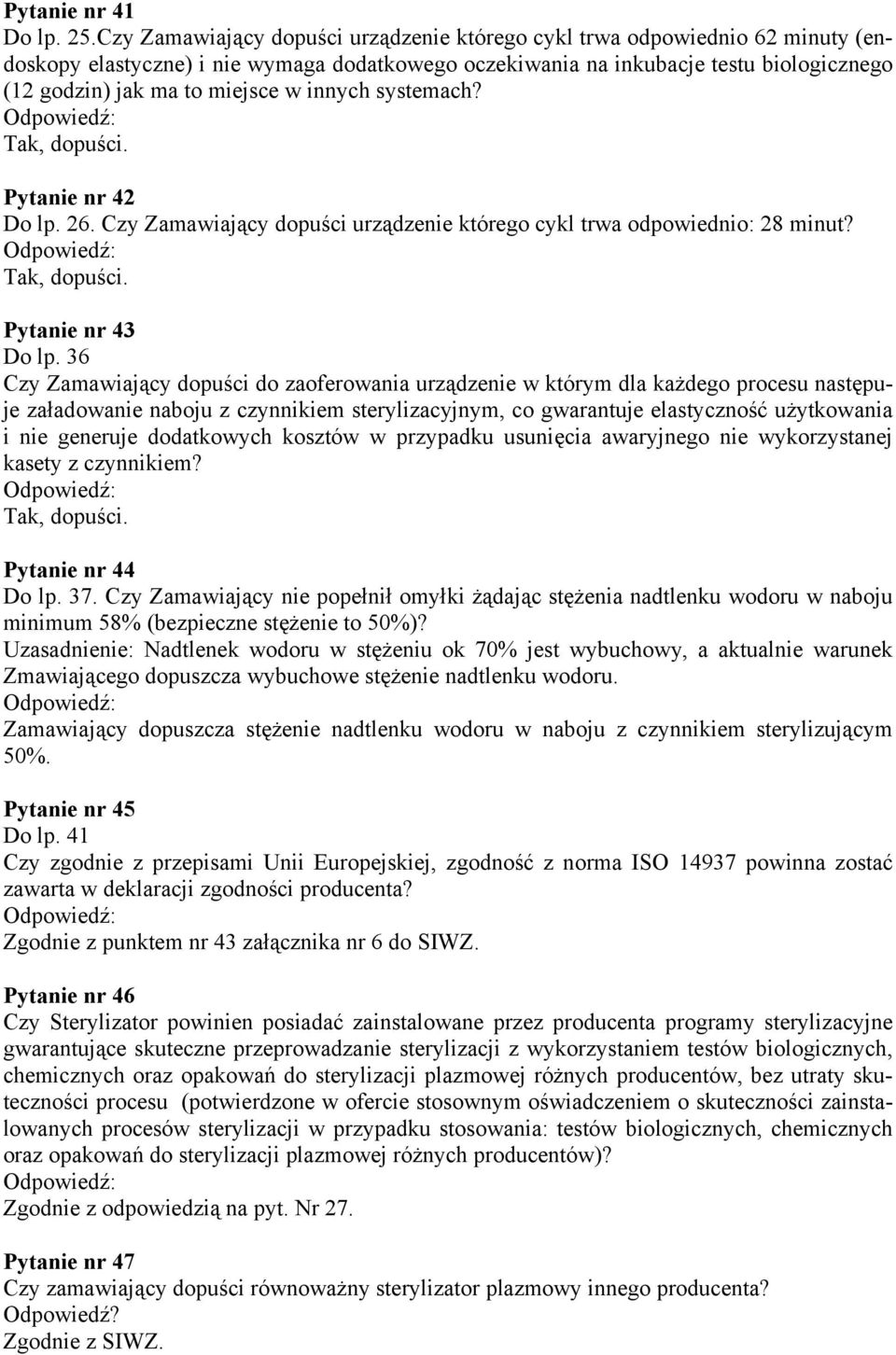 innych systemach? Pytanie nr 42 Do lp. 26. Czy Zamawiający dopuści urządzenie którego cykl trwa odpowiednio: 28 minut? Pytanie nr 43 Do lp.
