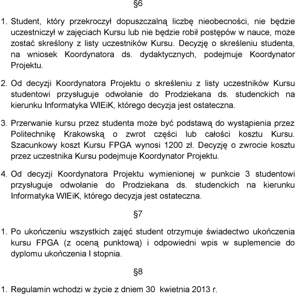 Od decyzji Koordynatora Projektu o skreśleniu z listy uczestników Kursu studentowi przysługuje odwołanie do Prodziekana ds. studenckich na kierunku Informatyka WIEiK, którego decyzja jest ostateczna.