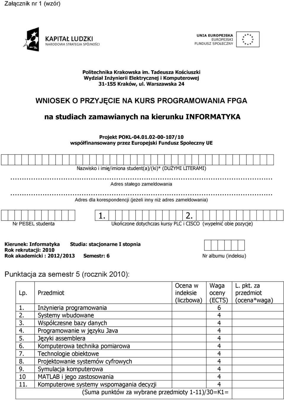 02-00-107/10 współfinansowany przez Europejski Fundusz Społeczny UE Nazwisko i imię/imiona student(a)/(ki)* (DUŻYMI LITERAMI) Adres stałego zameldowania Adres dla korespondencji (jeżeli inny niż