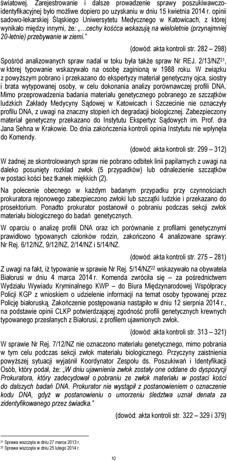 (dowód: akta kontroli str. 282 298) Spośród analizowanych spraw nadal w toku była także spraw Nr REJ. 2/13/NZ 21, w której typowanie wskazywało na osobę zaginioną w 1988 roku.