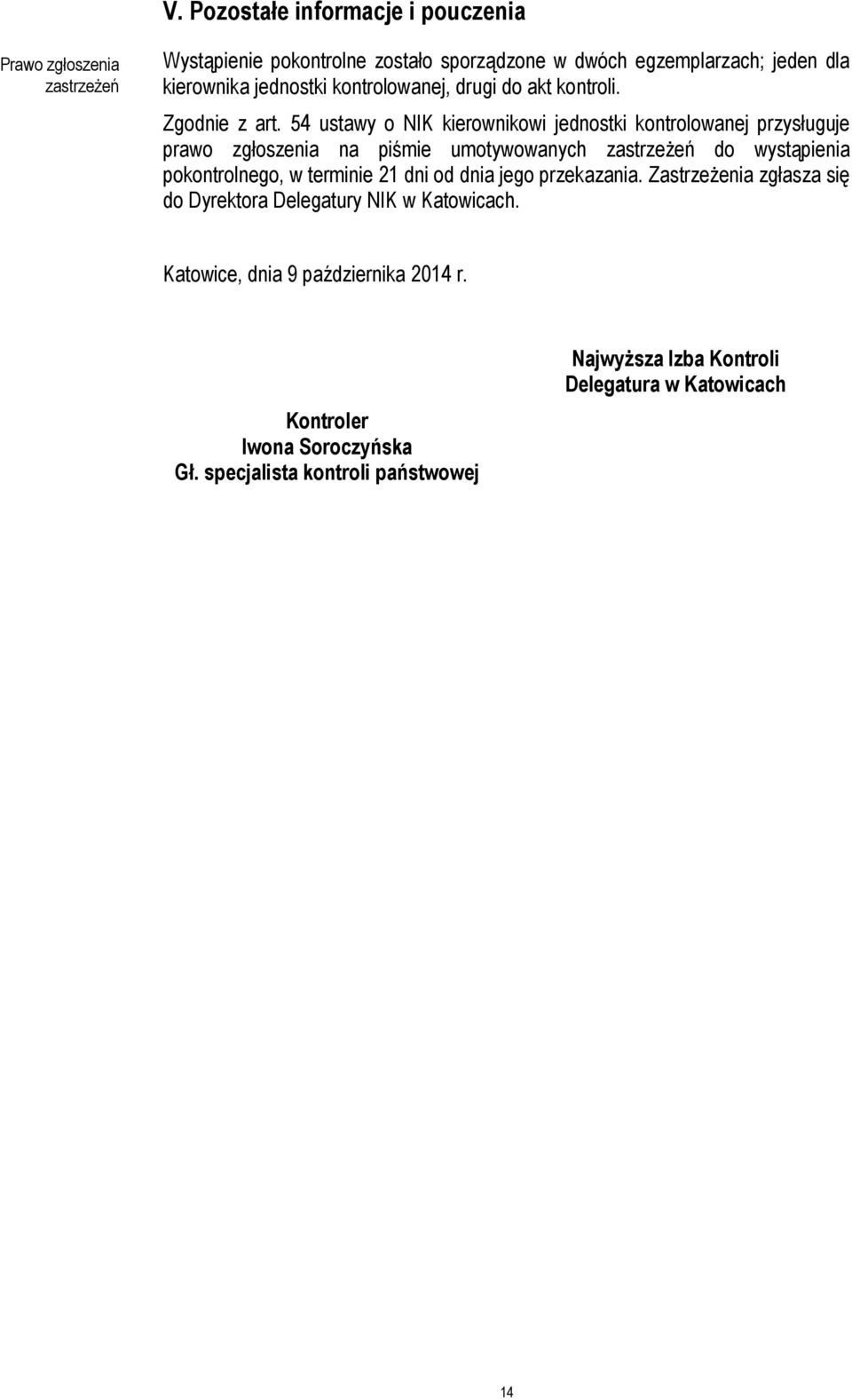 54 ustawy o NIK kierownikowi jednostki kontrolowanej przysługuje prawo zgłoszenia na piśmie umotywowanych zastrzeżeń do wystąpienia pokontrolnego, w