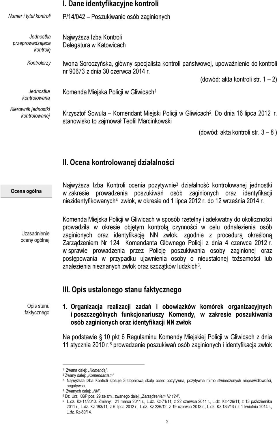 1 2) Komenda Miejska Policji w Gliwicach 1 Kierownik jednostki kontrolowanej Krzysztof Sowula Komendant Miejski Policji w Gliwicach 2. Do dnia 16 lipca 2012 r.