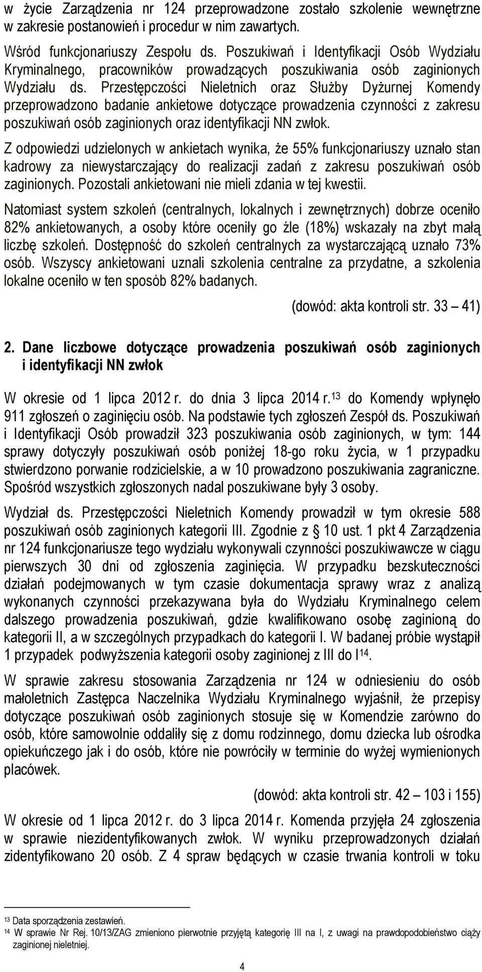 Przestępczości Nieletnich oraz Służby Dyżurnej Komendy przeprowadzono badanie ankietowe dotyczące prowadzenia czynności z zakresu poszukiwań osób zaginionych oraz identyfikacji NN zwłok.
