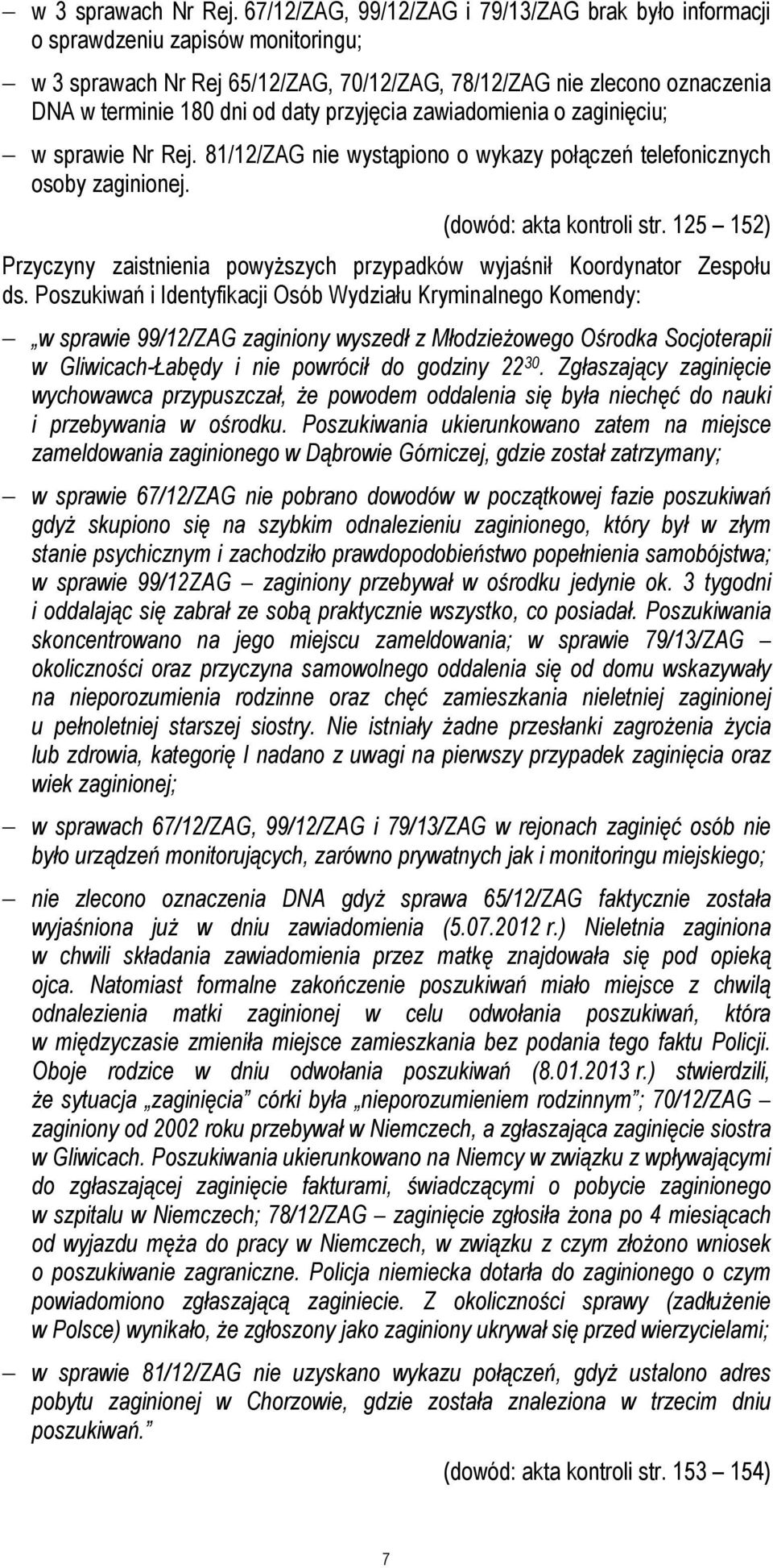 przyjęcia zawiadomienia o zaginięciu; w sprawie Nr Rej. 81/12/ZAG nie wystąpiono o wykazy połączeń telefonicznych osoby zaginionej. (dowód: akta kontroli str.