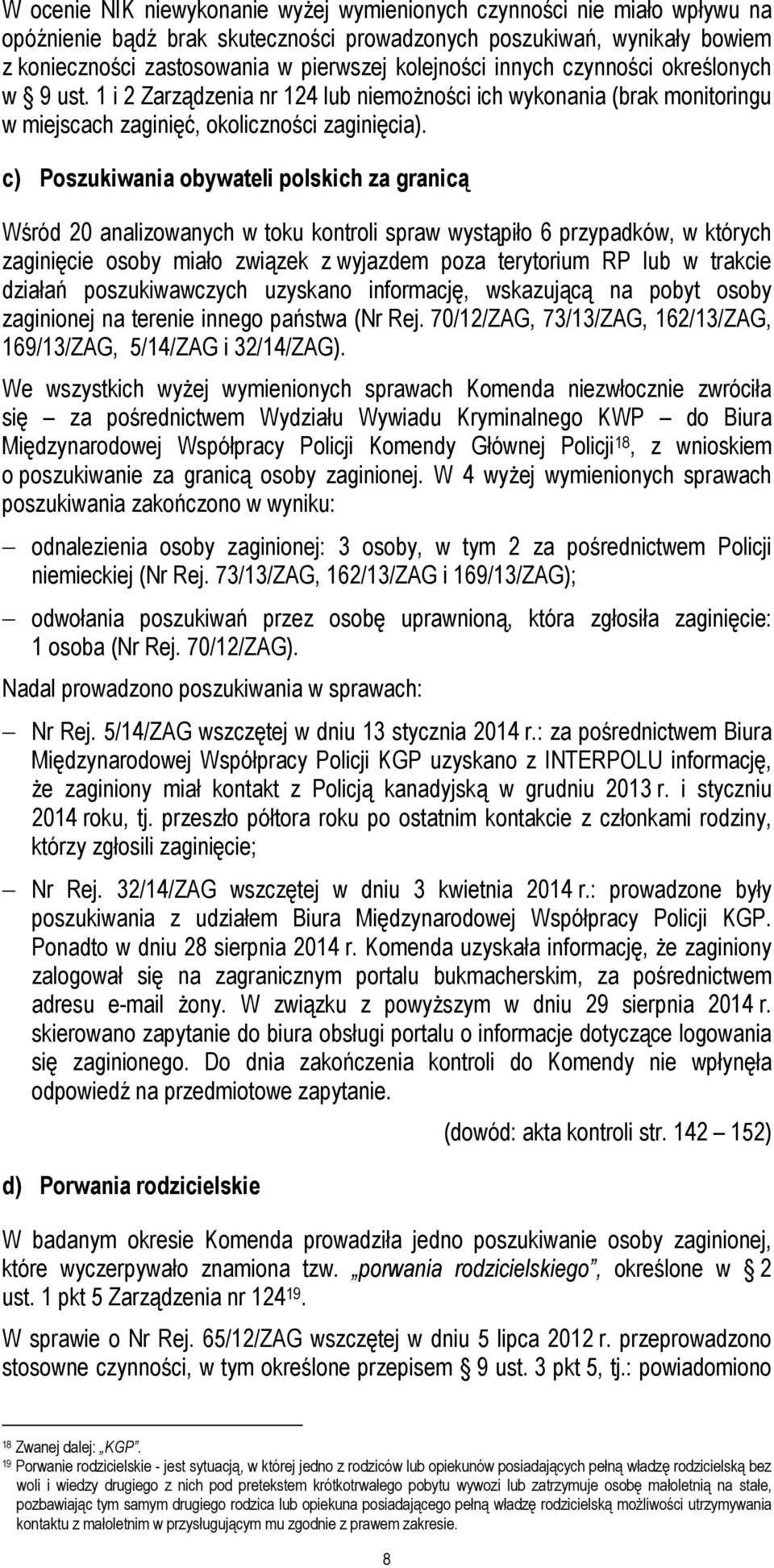 c) Poszukiwania obywateli polskich za granicą Wśród 20 analizowanych w toku kontroli spraw wystąpiło 6 przypadków, w których zaginięcie osoby miało związek z wyjazdem poza terytorium RP lub w trakcie