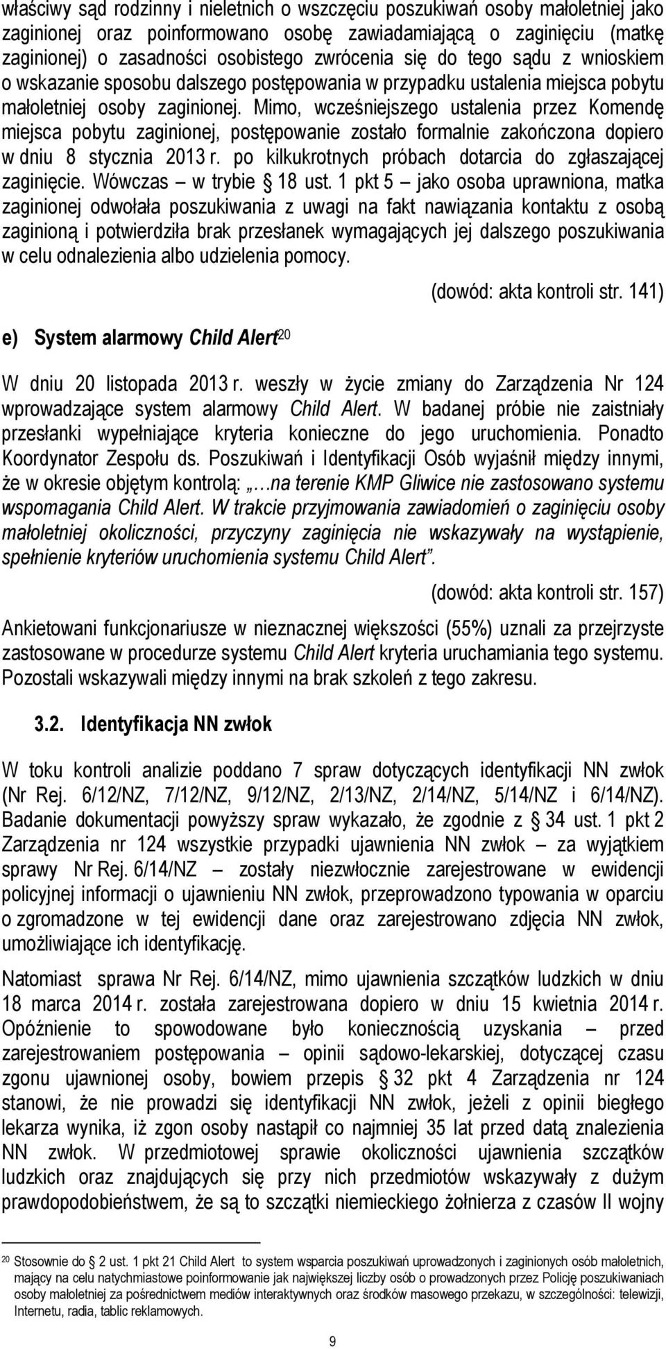 Mimo, wcześniejszego ustalenia przez Komendę miejsca pobytu zaginionej, postępowanie zostało formalnie zakończona dopiero w dniu 8 stycznia 2013 r.