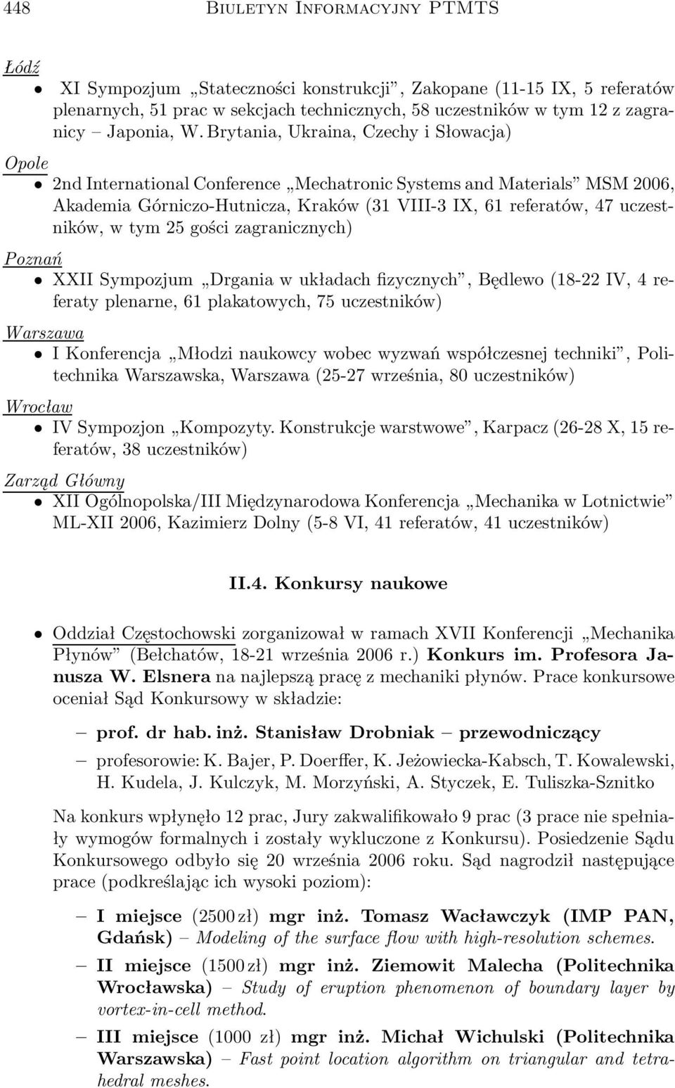 tym 25 gości zagranicznych) Poznań XXII Sympozjum Drgania w układach fizycznych, Będlewo(18-22 IV, 4 referaty plenarne, 61 plakatowych, 75 uczestników) Warszawa I Konferencja Młodzi naukowcy wobec