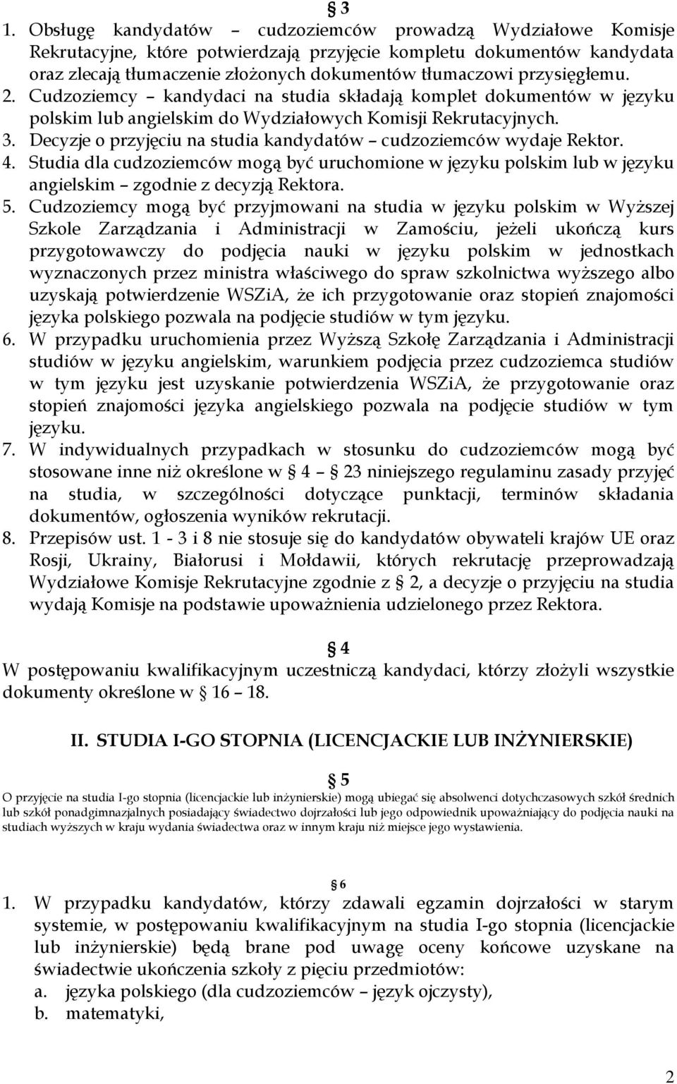 Decyzje o przyjęciu na studia kandydatów cudzoziemców wydaje Rektor. 4. Studia dla cudzoziemców mogą być uruchomione w języku polskim lub w języku angielskim zgodnie z decyzją Rektora. 5.