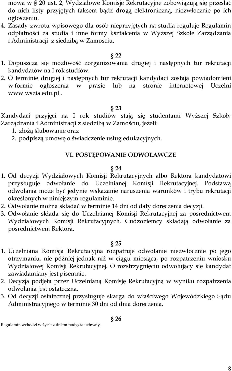 Dopuszcza się możliwość zorganizowania drugiej i następnych tur rekrutacji kandydatów na I rok studiów. 2.