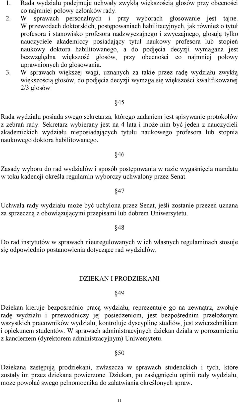 naukowy profesora lub stopień naukowy doktora habilitowanego, a do podjęcia decyzji wymagana jest bezwzględna większość głosów, przy obecności co najmniej połowy uprawnionych do głosowania. 3.