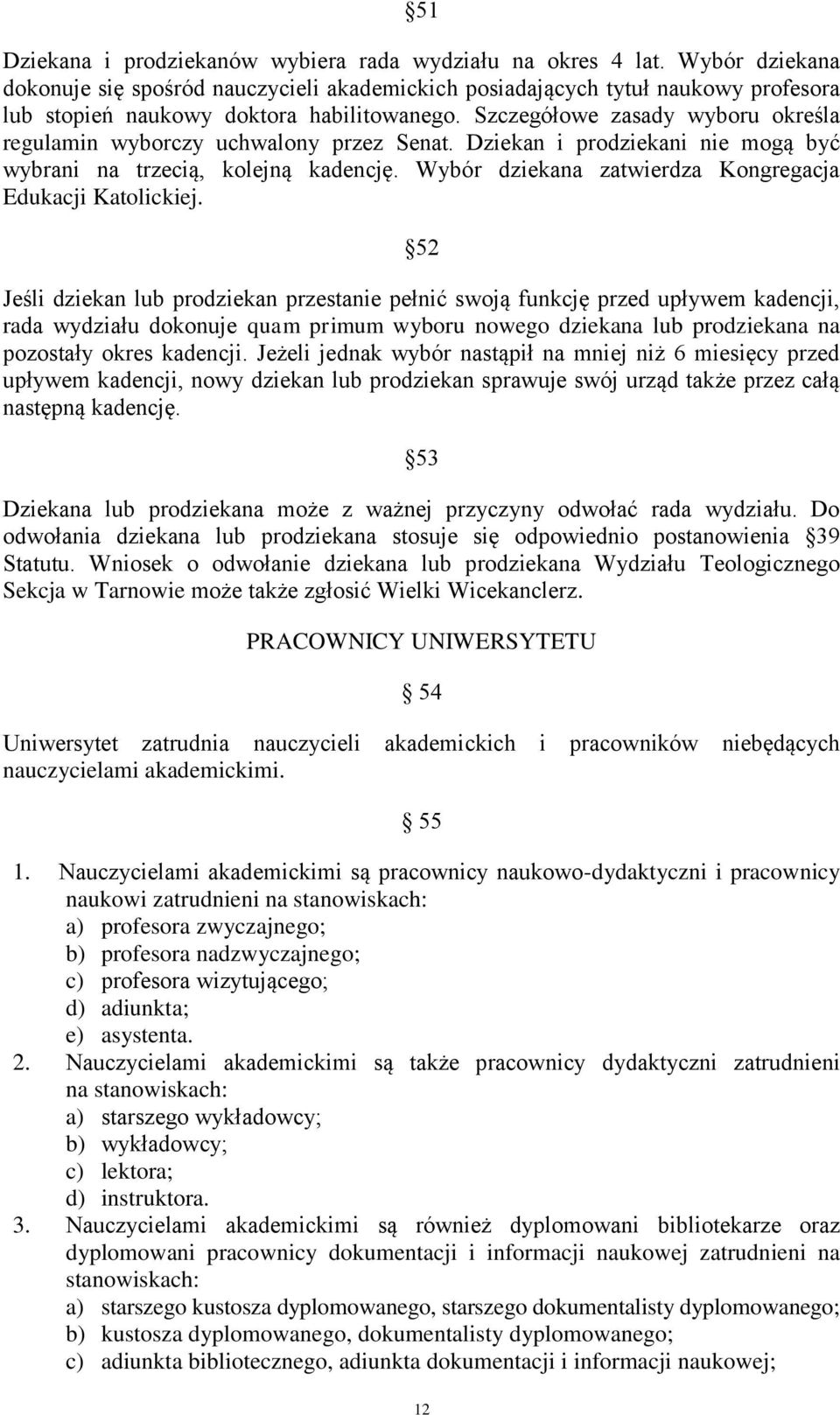 Szczegółowe zasady wyboru określa regulamin wyborczy uchwalony przez Senat. Dziekan i prodziekani nie mogą być wybrani na trzecią, kolejną kadencję.