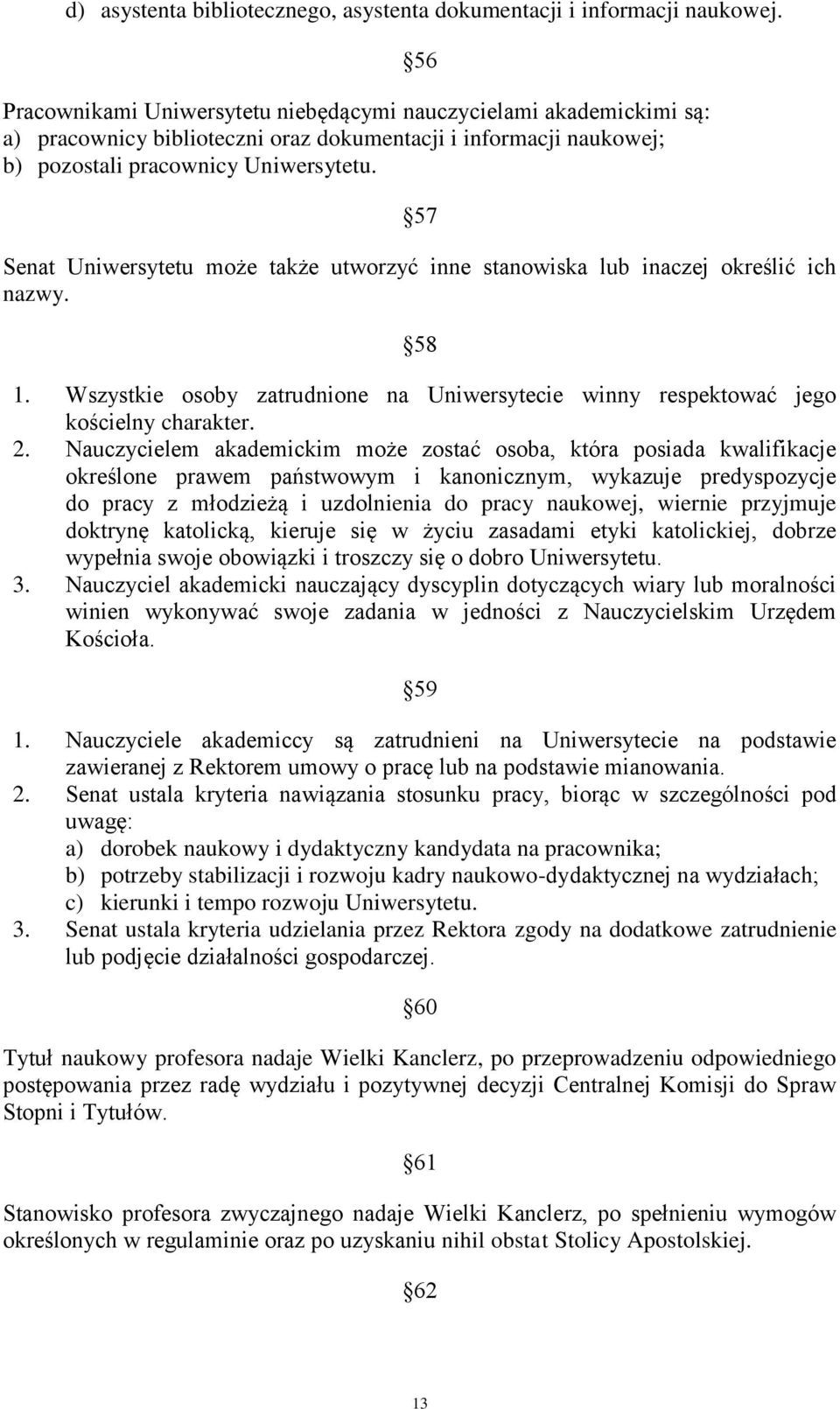 56 57 Senat Uniwersytetu może także utworzyć inne stanowiska lub inaczej określić ich nazwy. 58 1. Wszystkie osoby zatrudnione na Uniwersytecie winny respektować jego kościelny charakter. 2.