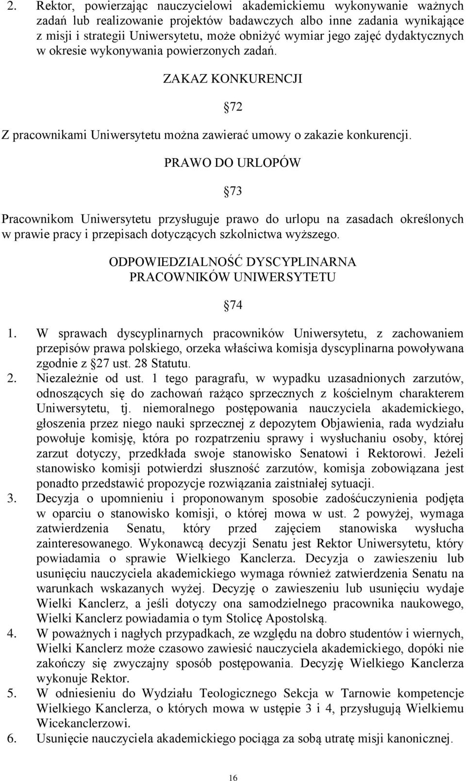 72 PRAWO DO URLOPÓW 73 Pracownikom Uniwersytetu przysługuje prawo do urlopu na zasadach określonych w prawie pracy i przepisach dotyczących szkolnictwa wyższego.
