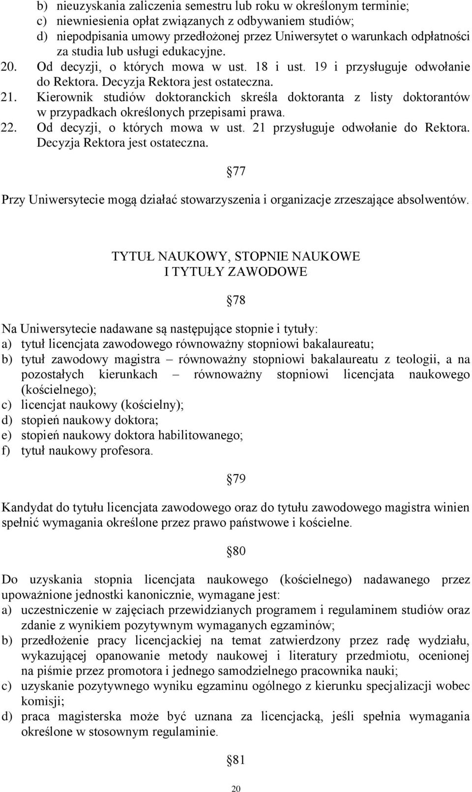Kierownik studiów doktoranckich skreśla doktoranta z listy doktorantów w przypadkach określonych przepisami prawa. 22. Od decyzji, o których mowa w ust. 21 przysługuje odwołanie do Rektora.