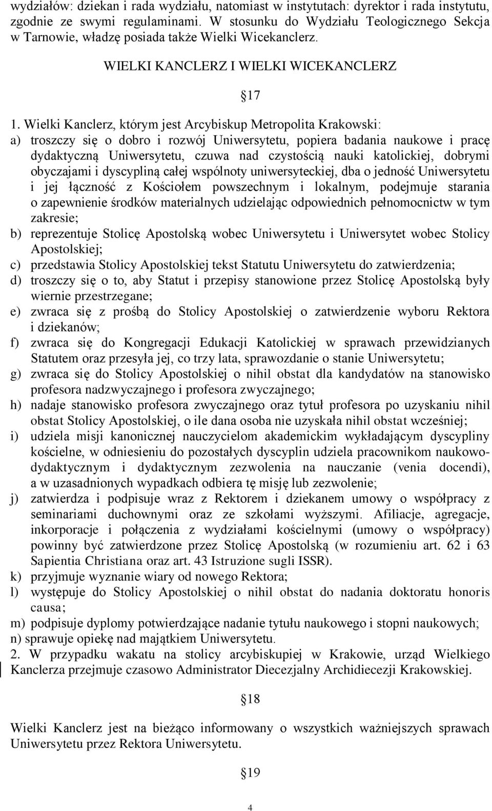 Wielki Kanclerz, którym jest Arcybiskup Metropolita Krakowski: a) troszczy się o dobro i rozwój Uniwersytetu, popiera badania naukowe i pracę dydaktyczną Uniwersytetu, czuwa nad czystością nauki