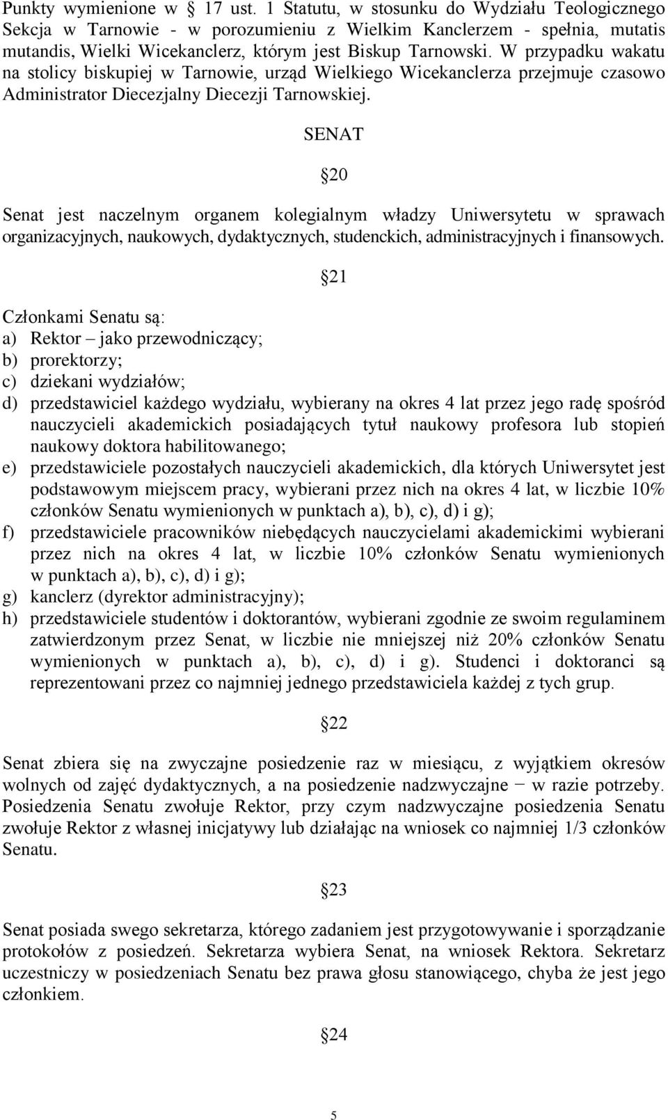 W przypadku wakatu na stolicy biskupiej w Tarnowie, urząd Wielkiego Wicekanclerza przejmuje czasowo Administrator Diecezjalny Diecezji Tarnowskiej.
