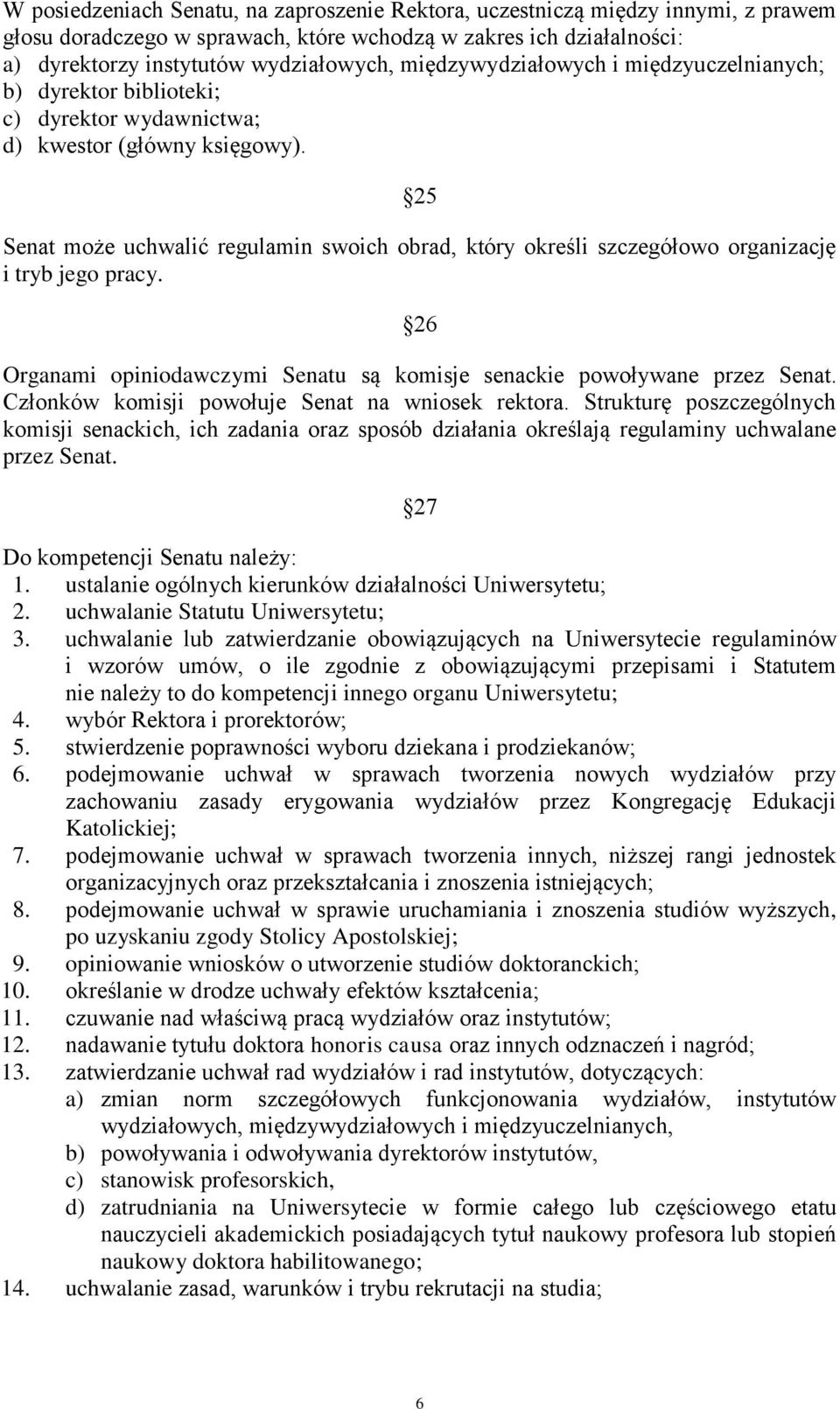 25 Senat może uchwalić regulamin swoich obrad, który określi szczegółowo organizację i tryb jego pracy. 26 Organami opiniodawczymi Senatu są komisje senackie powoływane przez Senat.