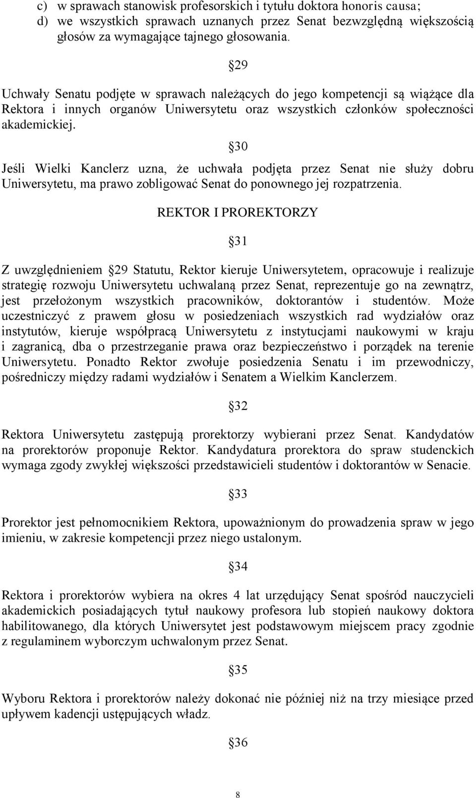 30 Jeśli Wielki Kanclerz uzna, że uchwała podjęta przez Senat nie służy dobru Uniwersytetu, ma prawo zobligować Senat do ponownego jej rozpatrzenia.