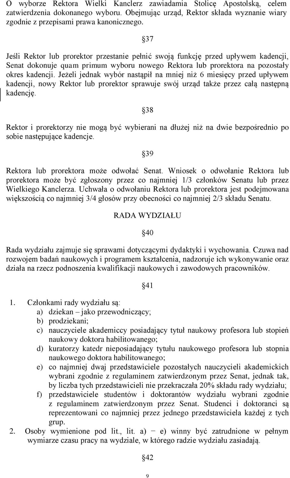 Jeżeli jednak wybór nastąpił na mniej niż 6 miesięcy przed upływem kadencji, nowy Rektor lub prorektor sprawuje swój urząd także przez całą następną kadencję.